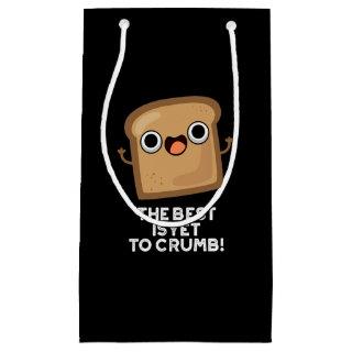 The Best Is Yet To Crumb Funny Bread Pun Dark BG Small Gift Bag