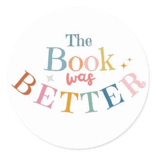 The Book was Better Classic Round Sticker