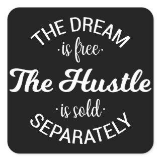 The Dream Is Free The Hustle Is Sold Separately Square Sticker