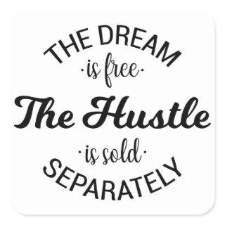 The Dream Is Free The Hustle Is Sold Separately Square Sticker