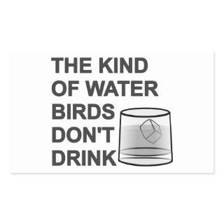 The Kind Of Water Birds Don't Drink Rectangular Sticker