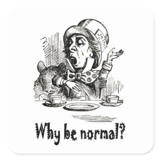The Mad Hatter asks, "Why be normal?" Square Sticker