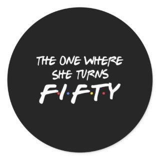 The One Where She Turns 50 Fiftieth For Classic Round Sticker
