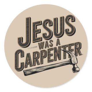 The Work of Christ, Jesus Was A Carpenter Classic Round Sticker