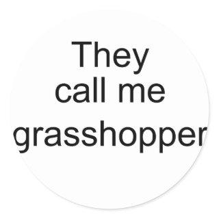 They Call me Grasshopper Classic Round Sticker