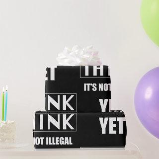 Think Its Not Illegal Yet