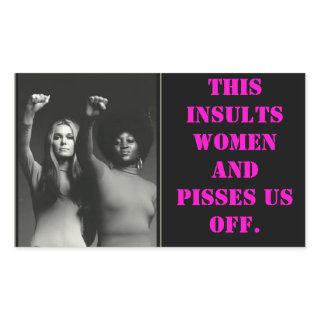 THIS INSULTS WOMEN AND PISSES US OFF. RECTANGULAR STICKER