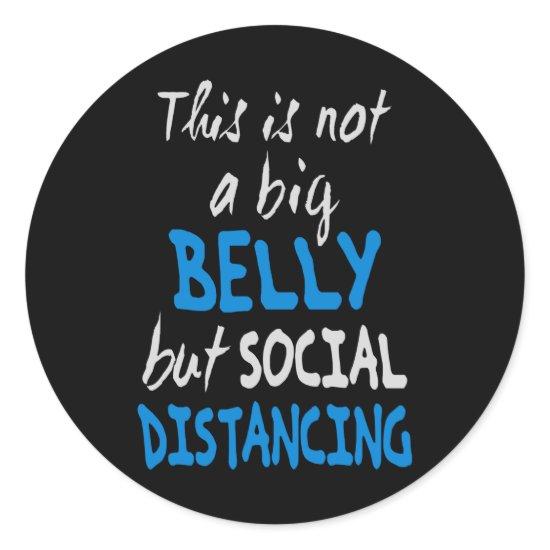 This is not a big belly but social distancing classic round sticker