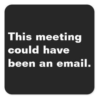 This meeting could have been an email funny saying square sticker