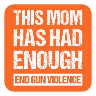 This Mom Has Had Enough - End Gun Violence I Square Sticker