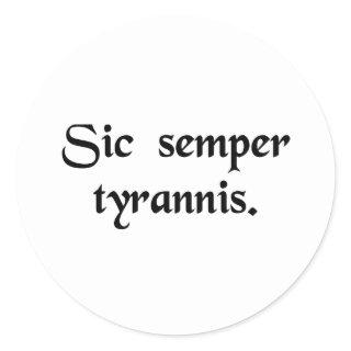 Thus always to tyrants. classic round sticker