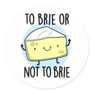 To Brie Or Not To Brie Funny Cheese Pun Classic Round Sticker