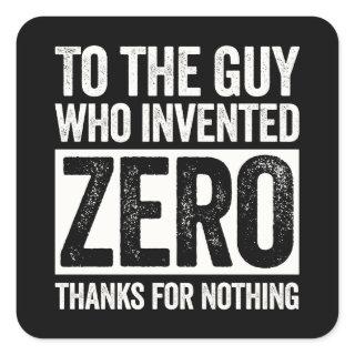 To the guy who invented ZERO. Thanks for nothing. Square Sticker