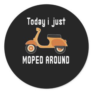 Today Just Moped Around Scooter Pun Classic Round Sticker