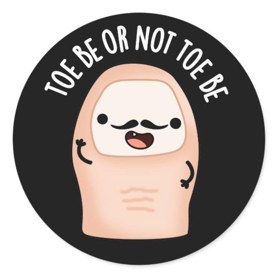 Toe Be Or Not Toe Be Funny Shakespeare Pun Dark BG Classic Round Sticker