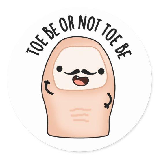 Toe Be Or Not Toe Be Funny Shakespeare Toe Pun  Classic Round Sticker