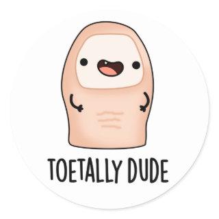 Toetally Dude Funny Big Toe Pun  Classic Round Sticker