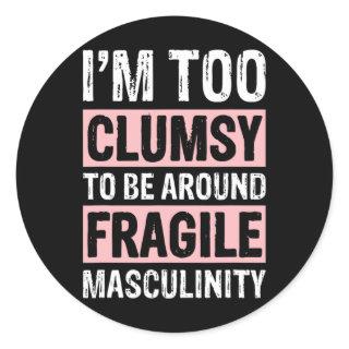 Too Clumsy To Be Around Fragile Masculinity 1  Classic Round Sticker