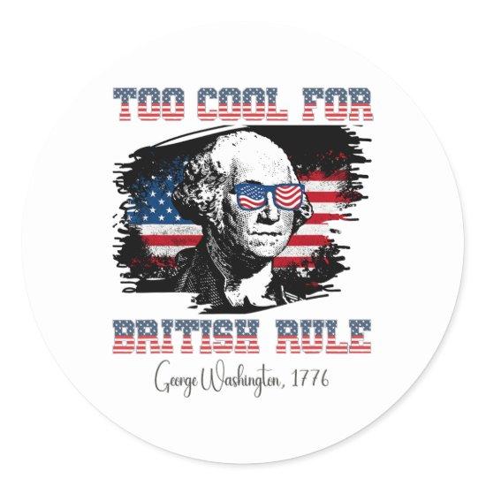Too Cool For British Rule 4th Of July George Washi Classic Round Sticker
