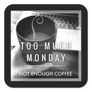 Too Much Monday Not Enough Coffee Square Sticker