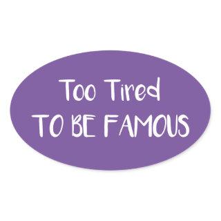 Too Tired To Be Famous Oval Sticker