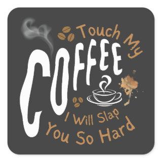 Touch My Coffee I Will Slap You So Hard Funny   Square Sticker