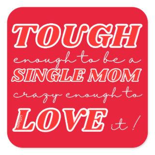 TOUGH ENOUGH TO BE A SINGLE MOM, CRAZY ENOUGH TO.. SQUARE STICKER