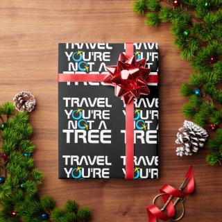 Travel You're Not A Tree