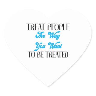 TREAT PEOPLE THE WAY YOU WANT TO BE TREATED HEART STICKER