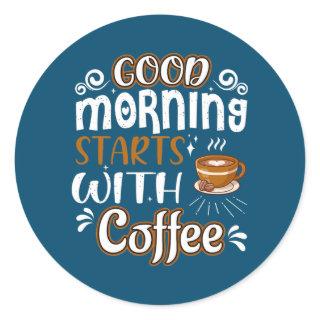 Trendy Coffee Lovers Good Morning Starts with Classic Round Sticker