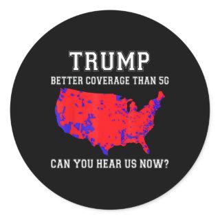 Trump Better Coverage Than 5g Can You Hear Us Now  Classic Round Sticker