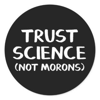 Trust Science Not Morons Classic Round Sticker