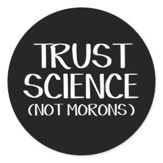 Trust Science Not Morons Classic Round Sticker