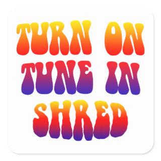 Turn On Tune In Shred Square Sticker