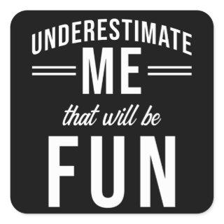 Underestimate Me that will be fun Square Sticker