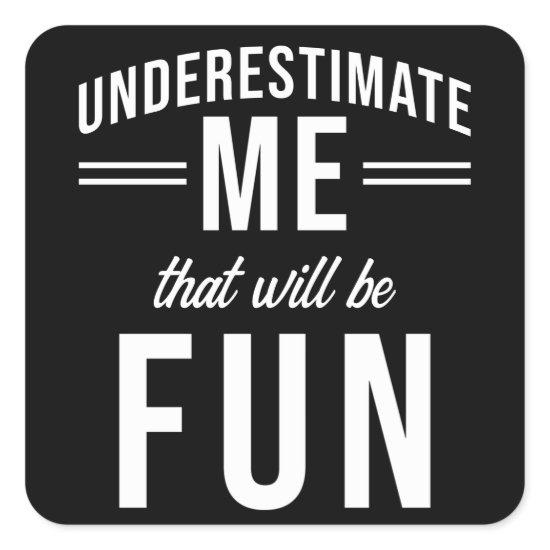 Underestimate Me that will be fun Square Sticker