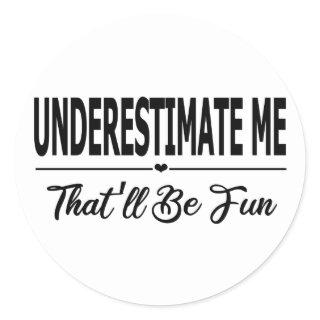 Underestimate Me That'll Be Fun Classic Round Sticker