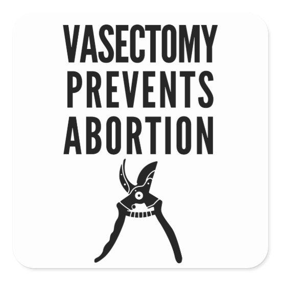 Vasectomy Prevents Abortion Square Sticker
