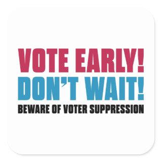 Vote Early! Don't Wait! Beware Voter Suppression Square Sticker