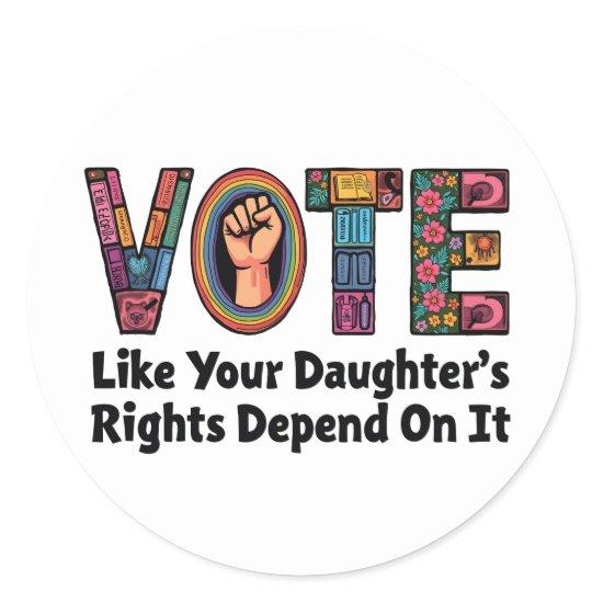 Vote Like Your Daughter’s Rights Depend on It  Classic Round Sticker