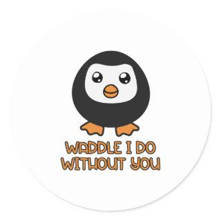 Waddle I do without you Classic Round Sticker