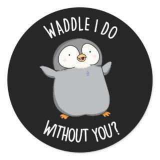 Waddle I Do without You Funny Penguin Pun Dark BG Classic Round Sticker