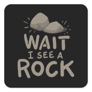 Wait I See A Rock Square Sticker
