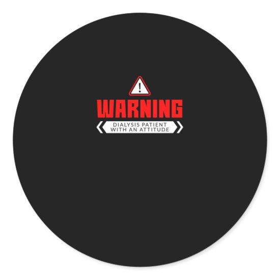 Warning Dialysis Patient With An Attitude Classic Round Sticker
