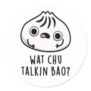 Wat Chu Talkin Bao Funny Dimsum Pun Classic Round Sticker