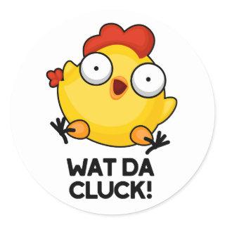 Wat Da Cluck Funny Chicken Pun  Classic Round Sticker