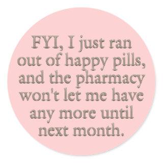 Watch out I just ran out of my monthly happy pills Classic Round Sticker