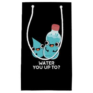 Water You Up To Funny Water Pun Dark BG Small Gift Bag