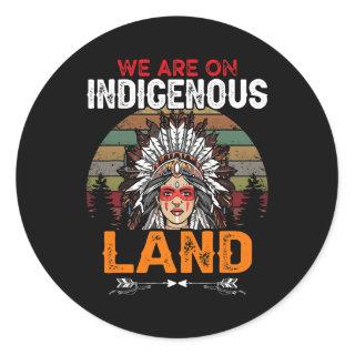 We are on Indigenous Land funny native american In Classic Round Sticker