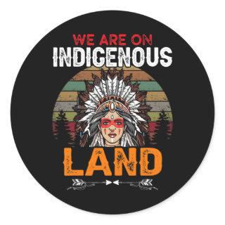 We are on Indigenous Land funny native american In Classic Round Sticker